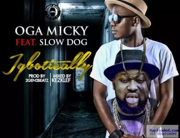 Oga Micky - Igbotically Ft. Slowdog